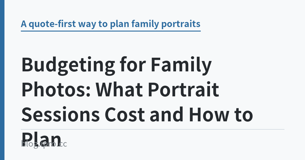 Budgeting for Family Photos: What Portrait Sessions Cost and How to Plan Budgeting for Family Photos: What Portrait Sessions Cost and How to Plan|iPro+ 知識酷(blog.ipro.cc)
