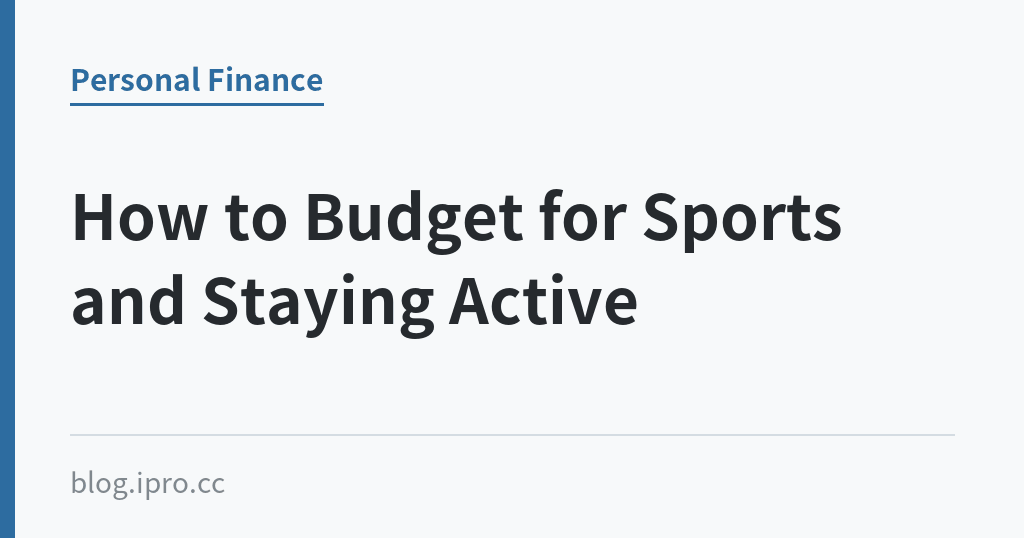 How to Budget for Sports and Staying Active How to Budget for Sports and Staying Active|iPro+ 知識酷(blog.ipro.cc)