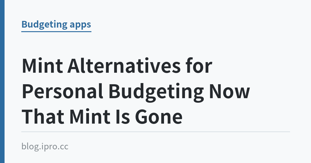 Mint Alternatives for Personal Budgeting Now That Mint Is Gone｜iPro+ 知識酷（blog.ipro.cc）