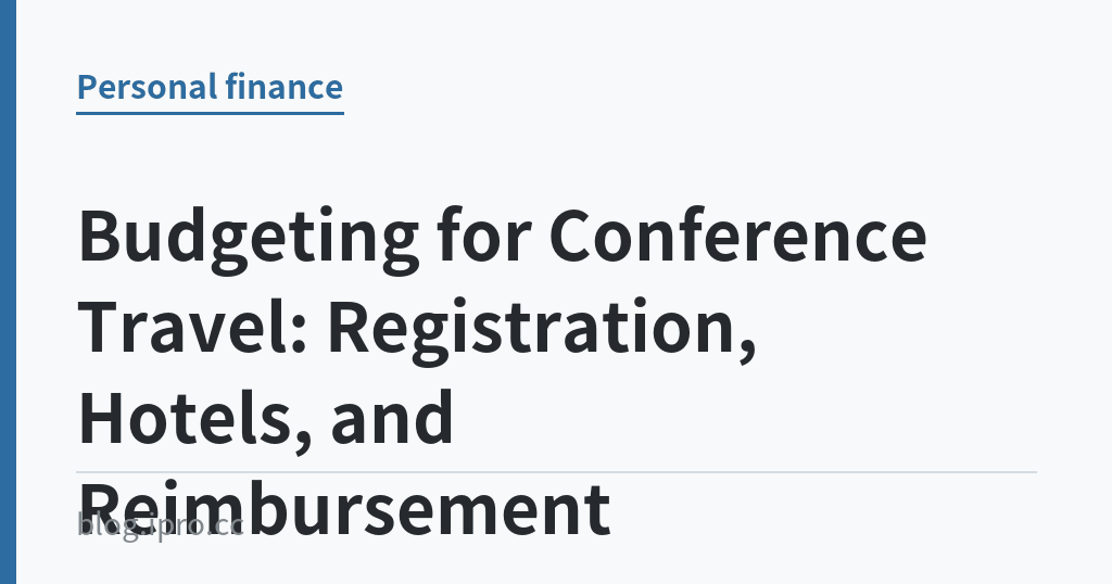 Budgeting for Conference Travel: Registration, Hotels, and Reimbursement｜iPro+ 知識酷（blog.ipro.cc）