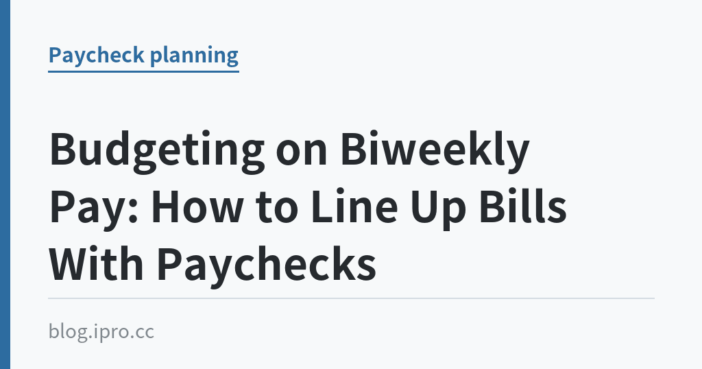 Budgeting on Biweekly Pay: How to Line Up Bills With Paychecks｜iPro+ 知識酷（blog.ipro.cc）