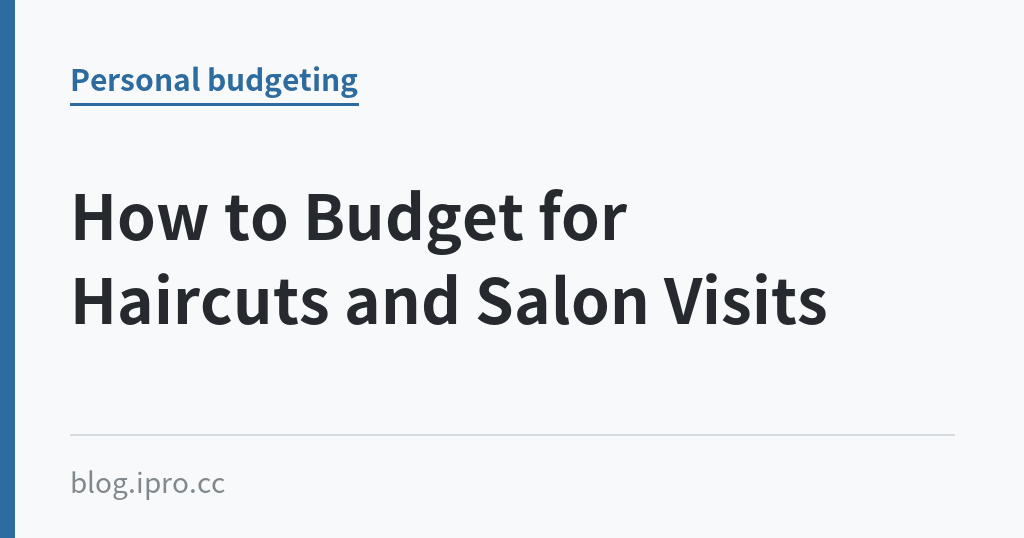 How to Budget for Haircuts and Salon Visits How to Budget for Haircuts and Salon Visits|iPro+ 知識酷(blog.ipro.cc)
