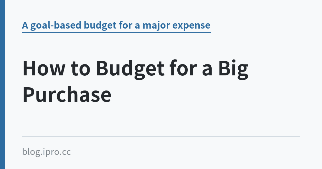 How to Budget for a Big Purchase｜iPro+ 知識酷（blog.ipro.cc）