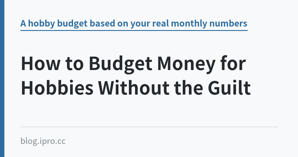 How to Budget Money for Hobbies Without the Guilt How to Budget Money for Hobbies Without the Guilt|iPro+ 知識酷(blog.ipro.cc)