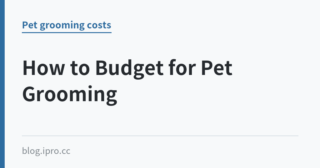 How to Budget for Pet Grooming How to Budget for Pet Grooming|iPro+ 知識酷(blog.ipro.cc)