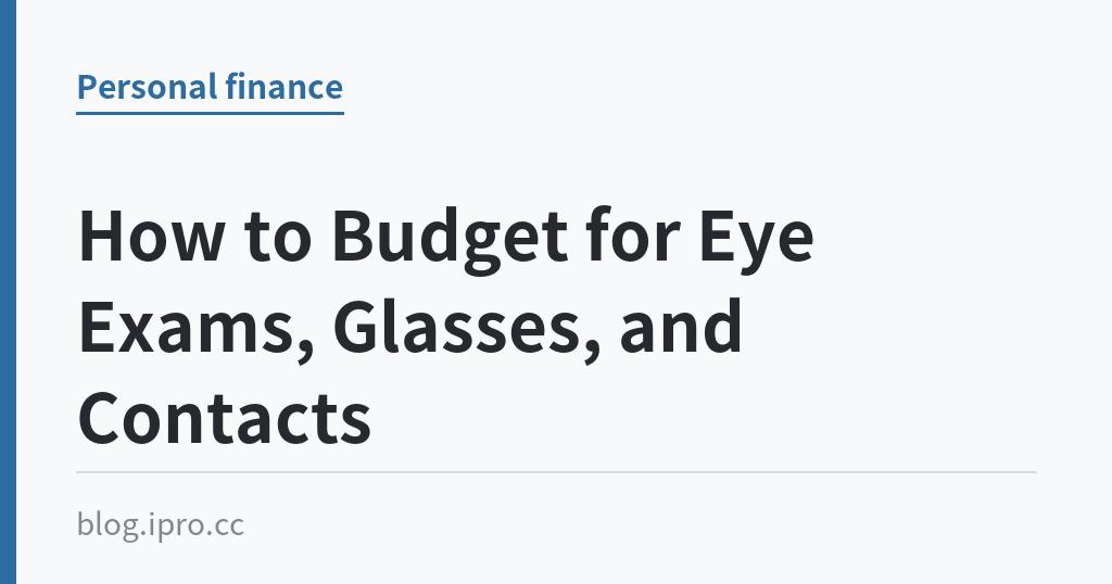 How to Budget for Eye Exams, Glasses, and Contacts｜iPro+ 知識酷（blog.ipro.cc）