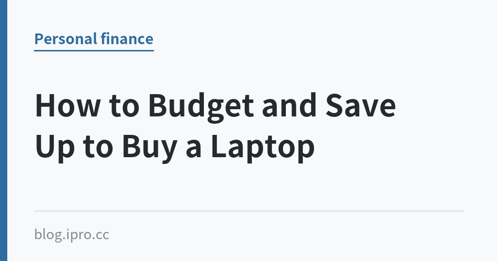How to Budget and Save Up to Buy a Laptop｜iPro+ 知識酷（blog.ipro.cc）