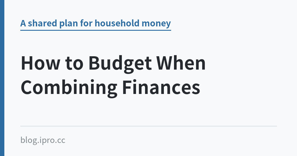 How to Budget When Combining Finances｜iPro+ 知識酷（blog.ipro.cc）