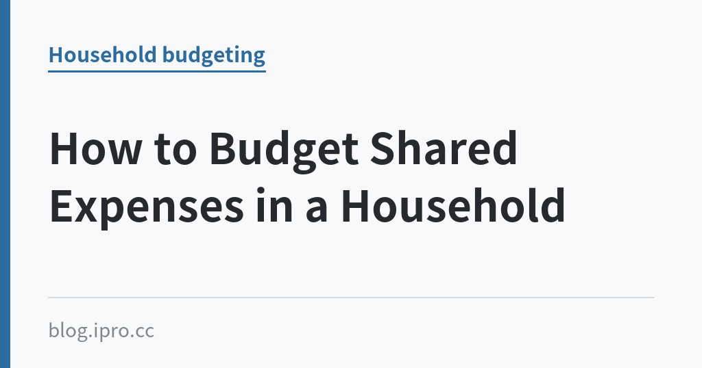 How to Budget Shared Expenses in a Household｜iPro+ 知識酷（blog.ipro.cc）