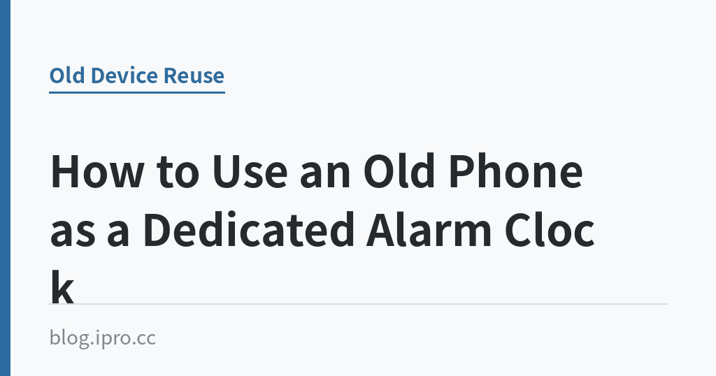 How to Use an Old Phone as a Dedicated Alarm Clock｜iPro+ 知識酷（blog.ipro.cc）