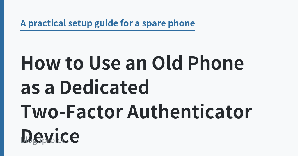How to Use an Old Phone as a Dedicated Two-Factor Authenticator Device｜iPro+ 知識酷（blog.ipro.cc）