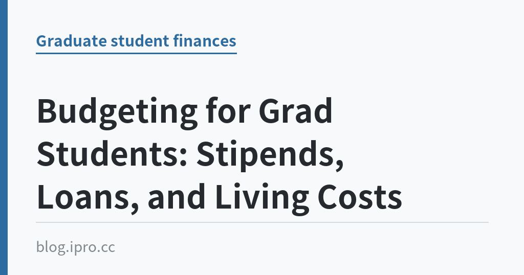 Budgeting for Grad Students: Stipends, Loans, and Living Costs Budgeting for Grad Students: Stipends, Loans, and Living Costs|iPro+ 知識酷(blog.ipro.cc)