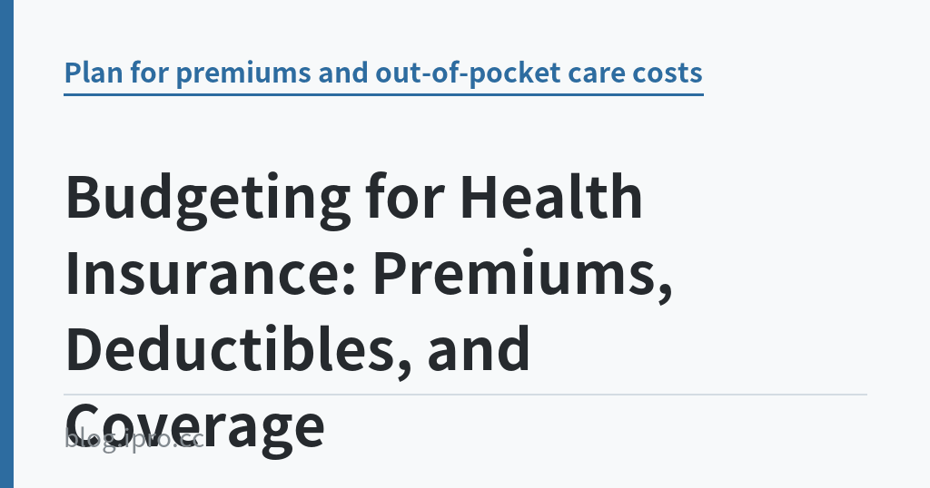 Budgeting for Health Insurance: Premiums, Deductibles, and Coverage｜iPro+ 知識酷（blog.ipro.cc）