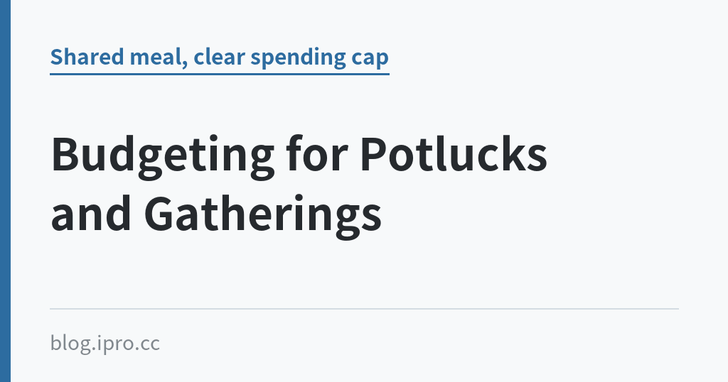 Budgeting for Potlucks and Gatherings｜iPro+ 知識酷（blog.ipro.cc）