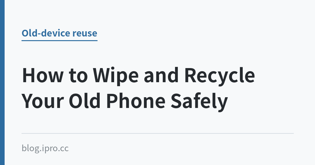How to Wipe and Recycle Your Old Phone Safely｜iPro+ 知識酷（blog.ipro.cc）