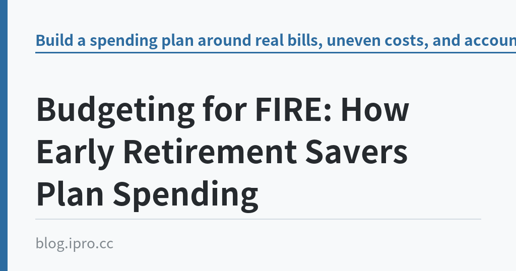 Budgeting for FIRE: How Early Retirement Savers Plan Spending｜iPro+ 知識酷（blog.ipro.cc）