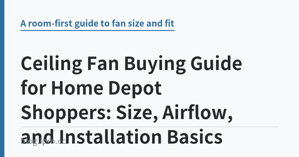 Ceiling Fan Buying Guide for Home Depot Shoppers: Size, Airflow, and Installation Basics Ceiling Fan Buying Guide for Home Depot Shoppers: Size, Airflow, and Installation Basics|iPro+ 知識酷(blog.ipro.cc)