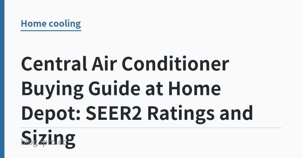 Central Air Conditioner Buying Guide at Home Depot: SEER2 Ratings and Sizing｜iPro+ 知識酷（blog.ipro.cc）