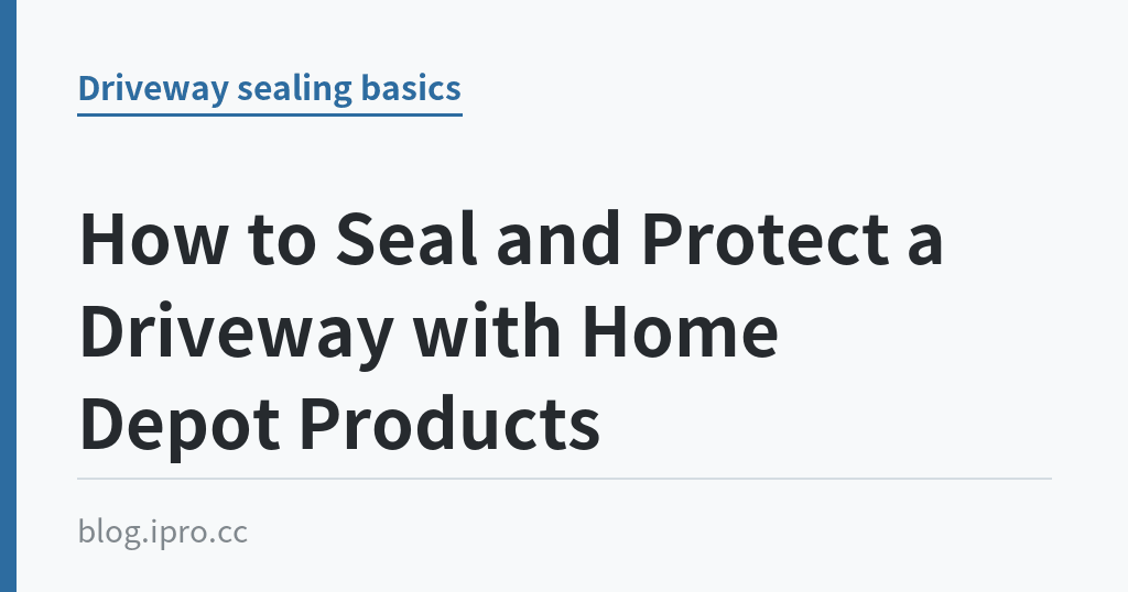 How to Seal and Protect a Driveway with Home Depot Products｜iPro+ 知識酷（blog.ipro.cc）