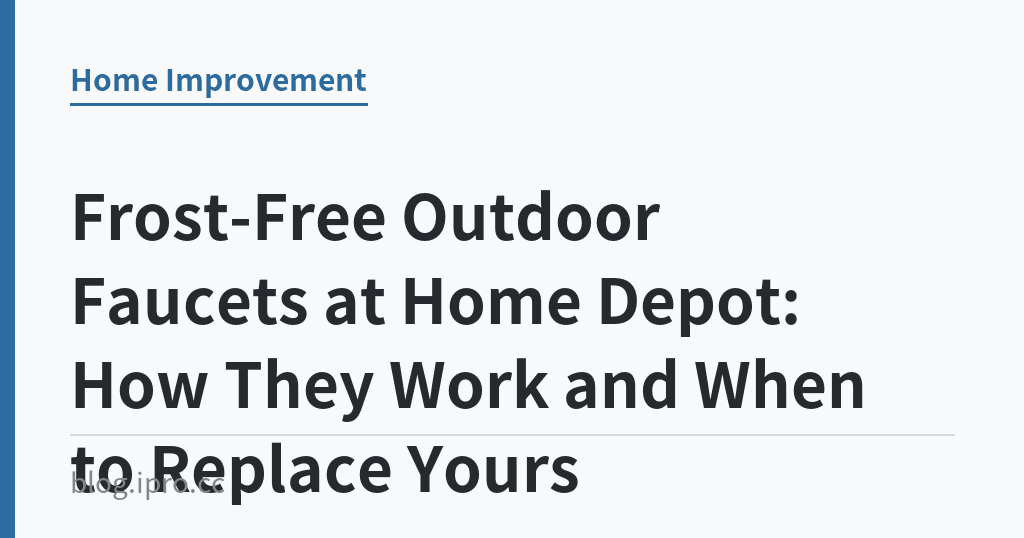Frost-Free Outdoor Faucets at Home Depot: How They Work and When to Replace Yours｜iPro+ 知識酷（blog.ipro.cc）