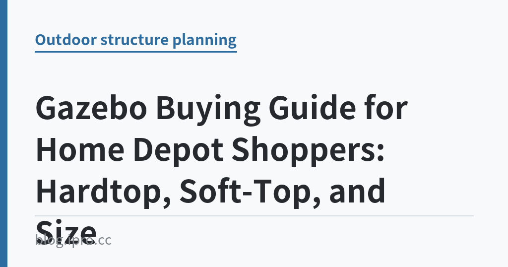 Gazebo Buying Guide for Home Depot Shoppers: Hardtop, Soft-Top, and Size｜iPro+ 知識酷（blog.ipro.cc）