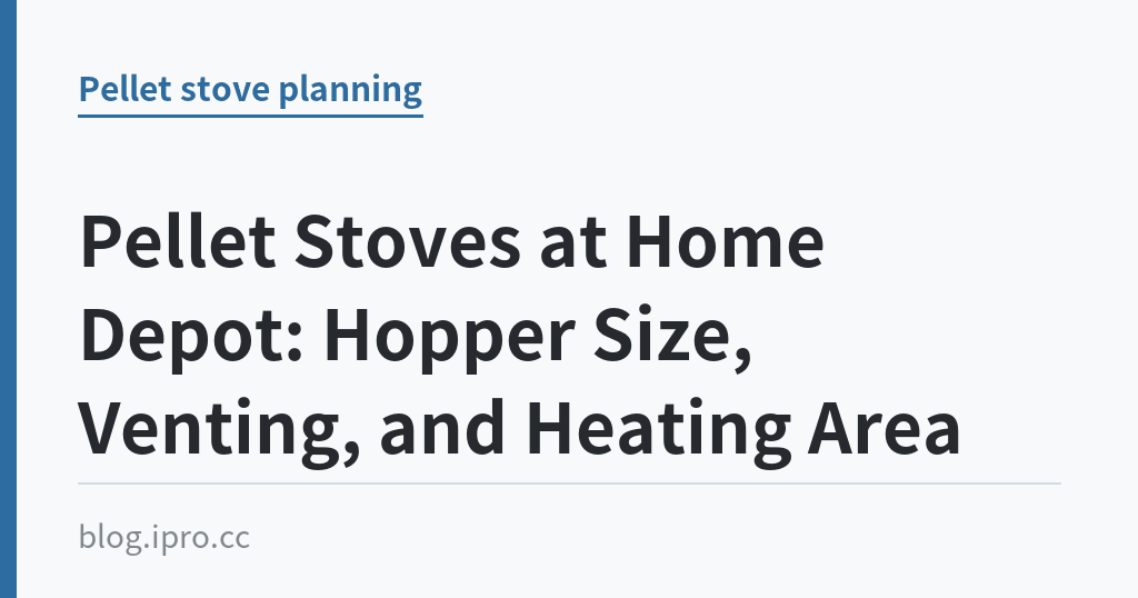 Pellet Stoves at Home Depot: Hopper Size, Venting, and Heating Area｜iPro+ 知識酷（blog.ipro.cc）