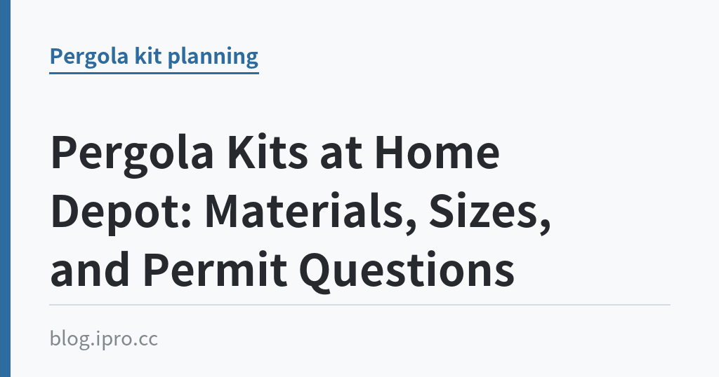 Pergola Kits at Home Depot: Materials, Sizes, and Permit Questions｜iPro+ 知識酷（blog.ipro.cc）