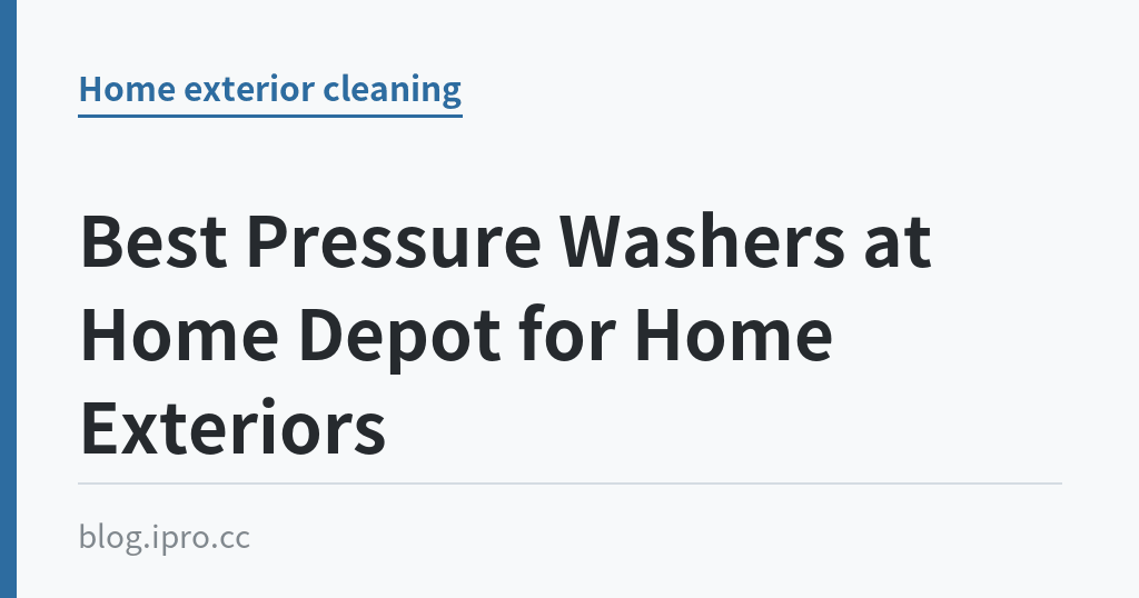 Best Pressure Washers at Home Depot for Home Exteriors｜iPro+ 知識酷（blog.ipro.cc）