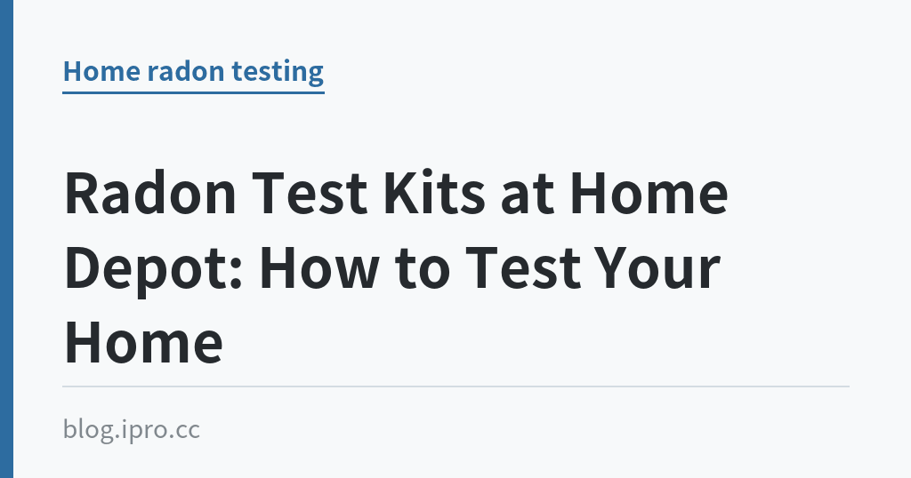 Radon Test Kits at Home Depot: How to Test Your Home｜iPro+ 知識酷（blog.ipro.cc）