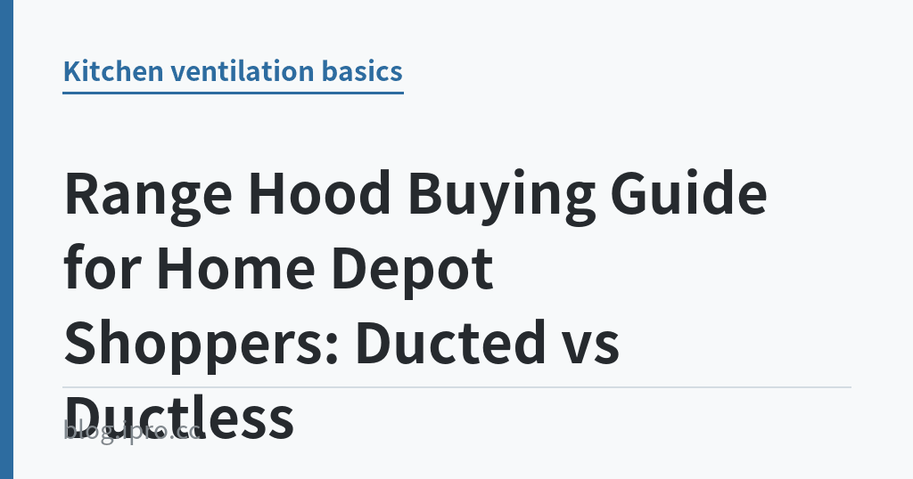 Range Hood Buying Guide for Home Depot Shoppers: Ducted vs Ductless｜iPro+ 知識酷（blog.ipro.cc）