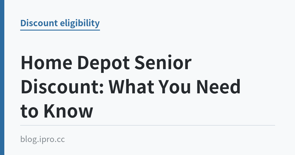 Home Depot Senior Discount: What You Need to Know｜iPro+ 知識酷（blog.ipro.cc）