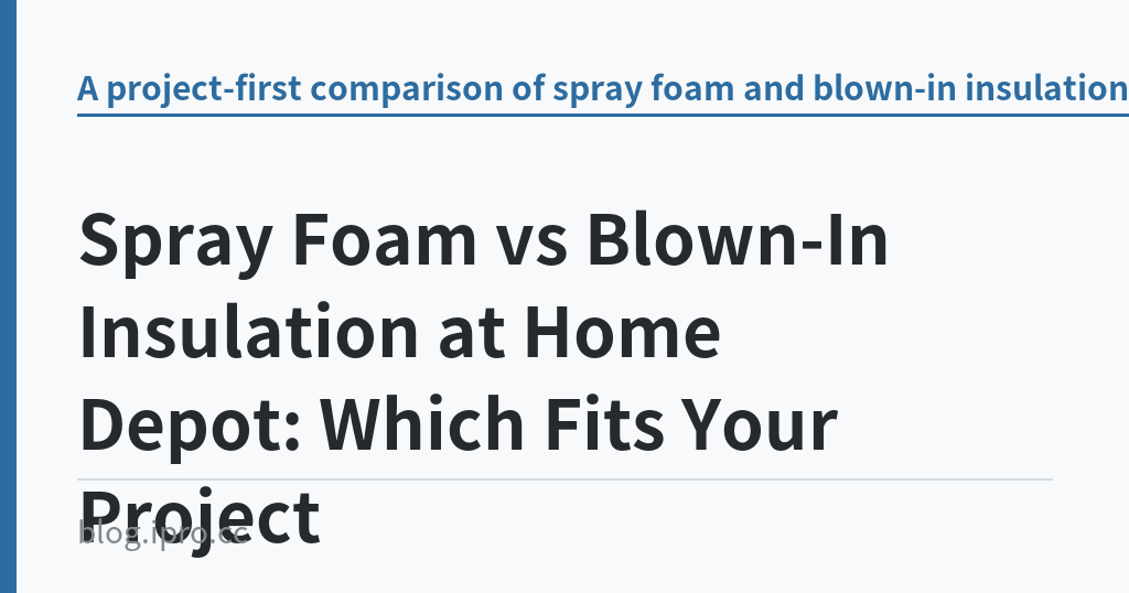 Spray Foam vs Blown-In Insulation at Home Depot: Which Fits Your Project｜iPro+ 知識酷（blog.ipro.cc）