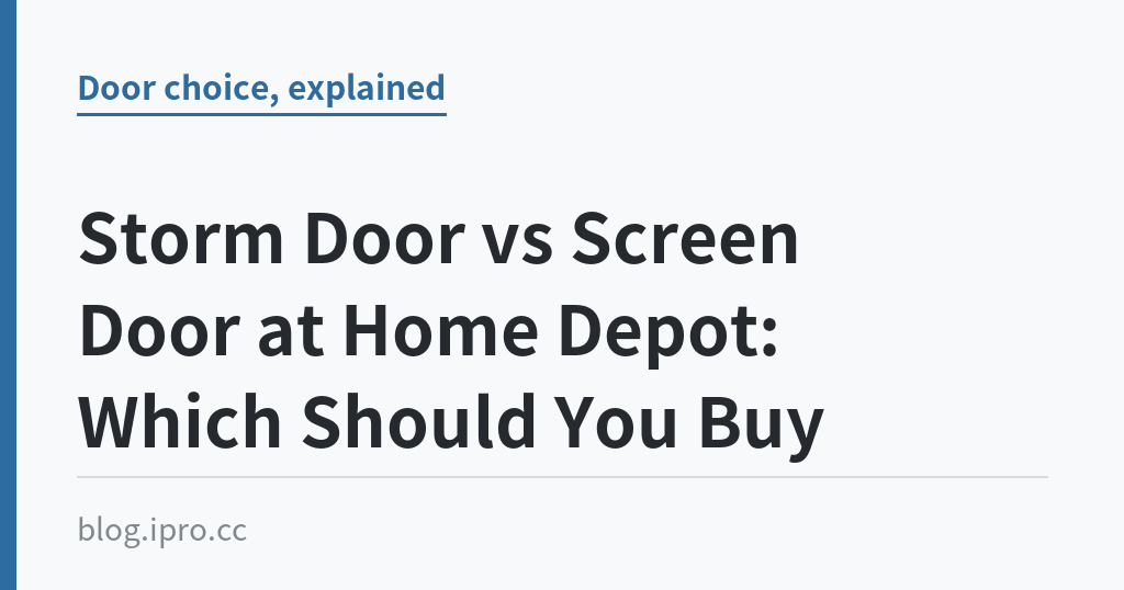 Storm Door vs Screen Door at Home Depot: Which Should You Buy｜iPro+ 知識酷（blog.ipro.cc）