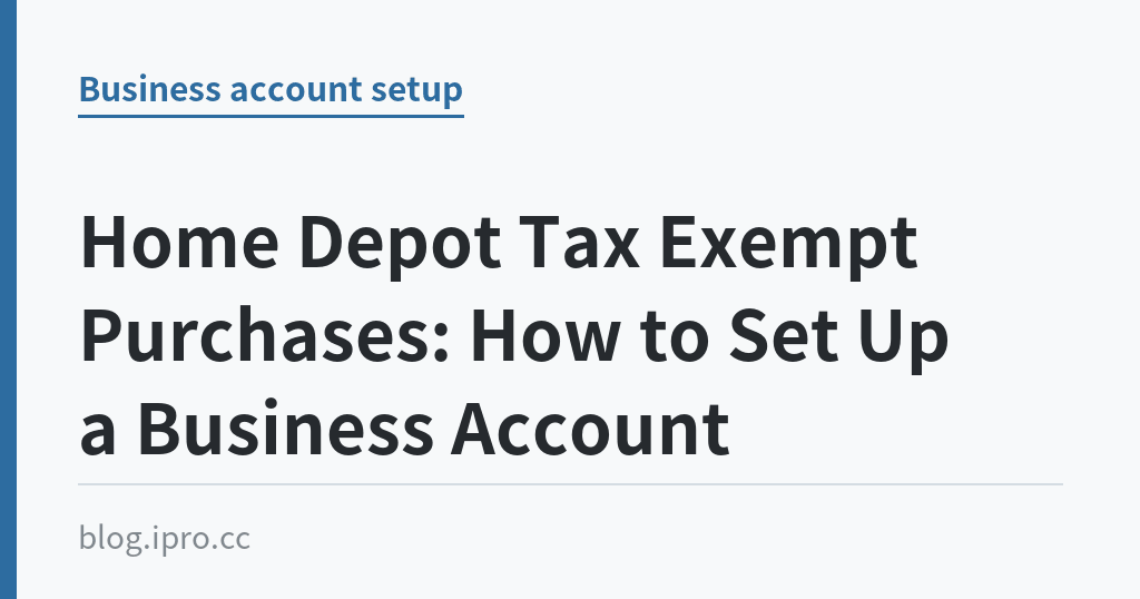 Home Depot Tax Exempt Purchases: How to Set Up a Business Account｜iPro+ 知識酷（blog.ipro.cc）