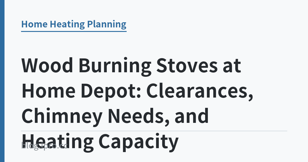 Wood Burning Stoves at Home Depot: Clearances, Chimney Needs, and Heating Capacity｜iPro+ 知識酷（blog.ipro.cc）