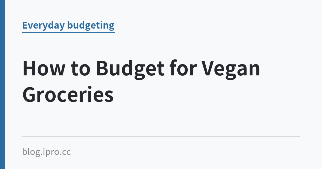 How to Budget for Vegan Groceries｜iPro+ 知識酷（blog.ipro.cc）