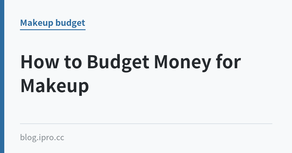 How to Budget Money for Makeup｜iPro+ 知識酷（blog.ipro.cc）
