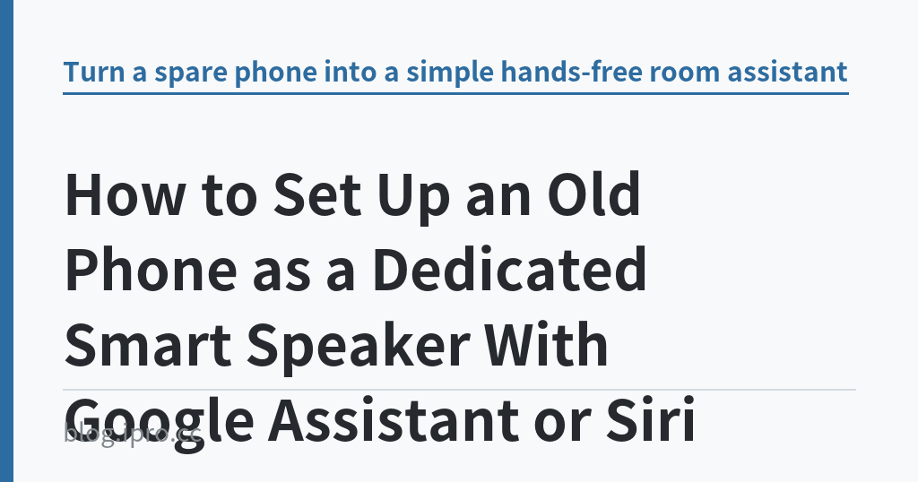 How to Set Up an Old Phone as a Dedicated Smart Speaker With Google Assistant or Siri How to Set Up an Old Phone as a Dedicated Smart Speaker With Google Assistant or Siri|iPro+ 知識酷(blog.ipro.cc)