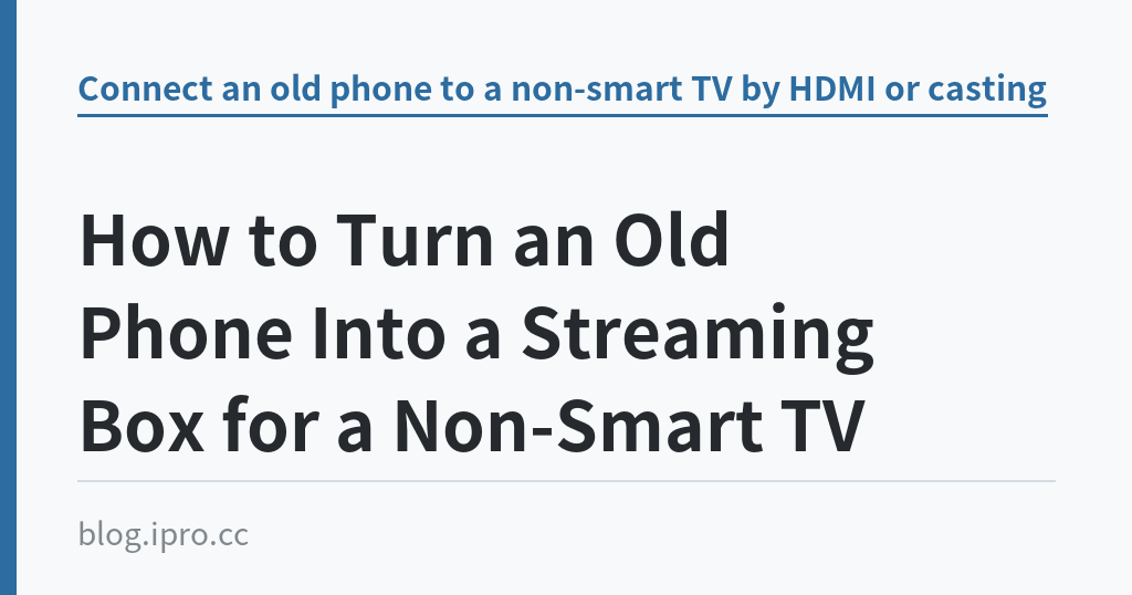 How to Turn an Old Phone Into a Streaming Box for a Non-Smart TV How to Turn an Old Phone Into a Streaming Box for a Non-Smart TV|iPro+ 知識酷(blog.ipro.cc)