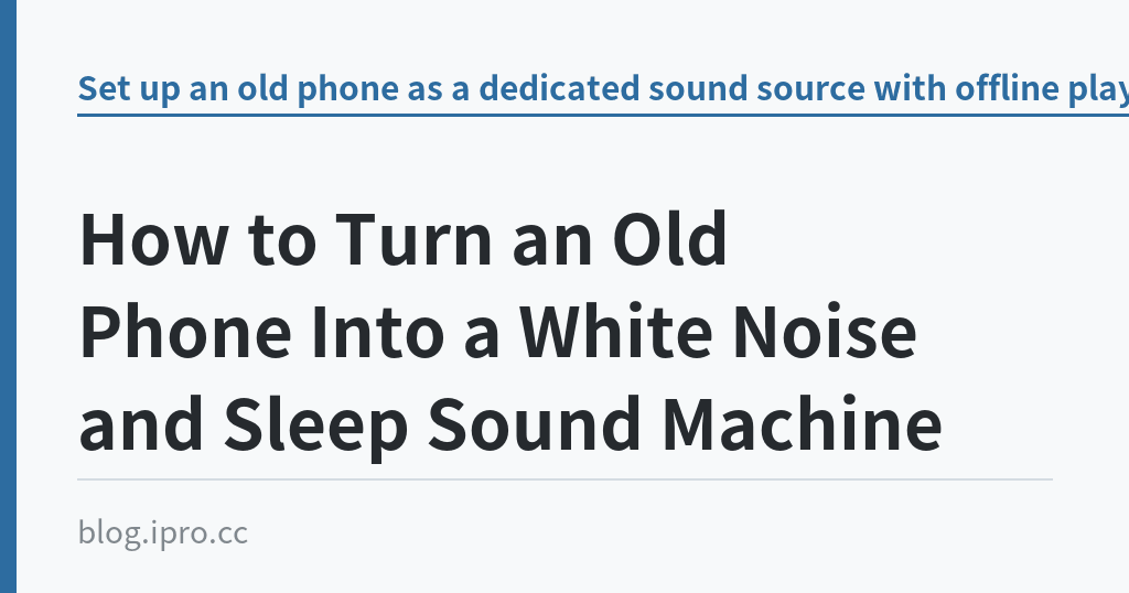 How to Turn an Old Phone Into a White Noise and Sleep Sound Machine｜iPro+ 知識酷（blog.ipro.cc）